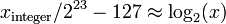 x_\text{integer} / 2^{23} - 127 \approx \log_2(x)